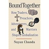 Bound Together: How Traders, Preachers, Adventurers, and Warriors Shaped Globalization