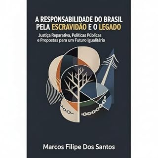 Livro A RESPONSABILIDADE DO BRASIL PELA ESCRAVIDÃO E O LEGADO: Justiça Reparativa, Políticas Públicas e Propostas para um Futuro Igualitário