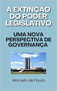 Livro A Extinção do Poder Legislativo no Brasil: Uma Nova Perspectiva de Governança