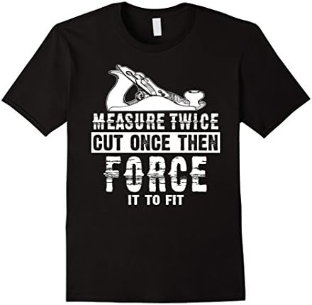 Men's Measure Twice Cut Once Then Force It to Fit. CARPENTER Shirt 2XL Black