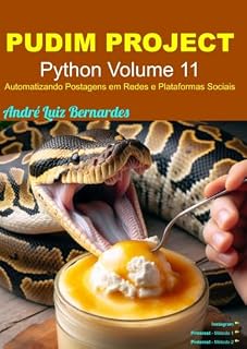 Livro PUDIM PROJECT: Python Volume 11 - Automatizando Postagens em Redes e Plataformas Sociais (Python PUDIM PROJECT)