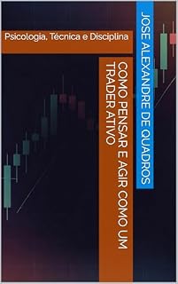 Livro Como Pensar e Agir como um Trader Ativo : Psicologia, Técnica e Disciplina (Como Pensar e Agir como um Trader Ativo: Psicologia, Técnica e Disciplina Livro 1)