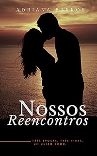 Livro Nossos Reencontros: Três épocas, três vidas, um único amor.