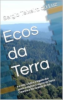 Livro Ecos da Terra : e a vida, a luta e o legado dos povos indiginas e negros de Santa Catarina e Rio Grande do Sul