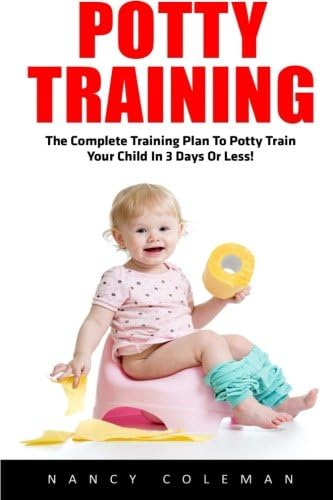 Potty Training: The Complete Training Plan To Potty Train Your Child In 3 Days Or Less! Paperback – June 20, 2016