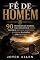 Livro Fé De Homem: 90 Devocionais Diários Para Reencontrar Cristo, Vencer As Batalhas Silenciosas E Liderar Sua Família Com Propósito