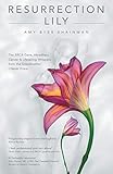 Resurrection Lily: The BRCA Gene, Hereditary Cancer & Lifesaving Whispers from the Grandmother I Nev by Amy Byer Shainman