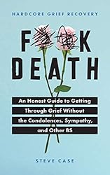 Hardcore Grief Recovery: An Honest Guide to Getting