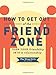 How to Get Out of the Friend Zone: Turn Your Friendship into a Relationship