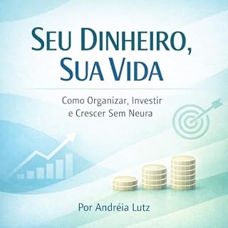 Livro Seu Dinheiro, Sua Vida: Como Organizar, Investir e Crescer Sem Neura