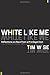 White Like Me: Reflections on Race from a Privileged Son - Book by Tim Wise