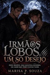 Livro Irmãos Lobos, Um Só Desejo: Dois irmãos. Uma alcateia dividida. Um amor que pode custar tudo.