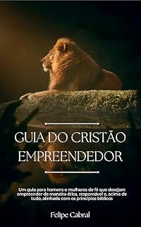 Livro Guia do Cristão Empreendedor: Um guia para homens e mulheres de fé que desejam empreender de maneira ética, responsável e, acima de tudo, alinhada com os princípios bíblicos.
