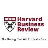 The Strategy That Will Fix Health Care (Harvard Business Review)