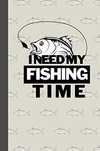I Need My Fishing Time: Funny Novelty Coworker Gift ~Small Lined Notebook (6" X 9")
