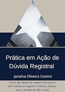Livro Prática em Ação de Dúvida Registral: Como agir diante da negativa de registro pelo Oficial de Registros Públicos (Ênfase para o Estado de São Paulo)