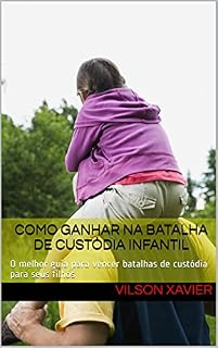 Livro Como ganhar na batalha de custódia infantil: O melhor guia para vencer batalhas de custódia para seus filhos
