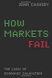 How Markets Fail: The Logic of Economic Calamities