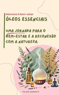Livro Óleos Essenciais: Uma Jornada para o Bem-Estar e a Reconexão com a Natureza.