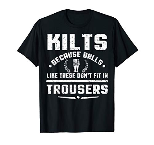 Kilt Because Balls Like These Don't Fit In Trousers T-Shirt