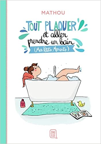 Amazon Fr Tout Plaquer Et Aller Prendre Un Bain Mes Petits Moments Mathou Mathou Livres