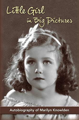 LITTLE GIRL IN BIG PICTURES: THE AUTOBIOGRAPHY OF 1930s CHILD STAR MARILYN KNOWLDEN