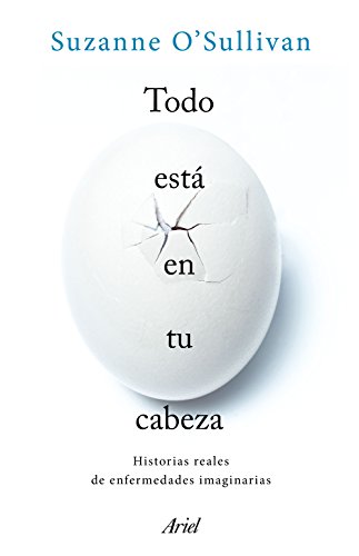Todo Está En Tu Cabeza Historias Reales De Enfermedades Imaginarias Spanish Edition - 