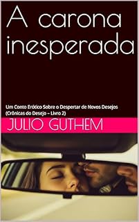 Livro A carona inesperada: Um Conto Erótico Sobre o Despertar de Novos Desejos (Crônicas do Desejo – Livro 2)