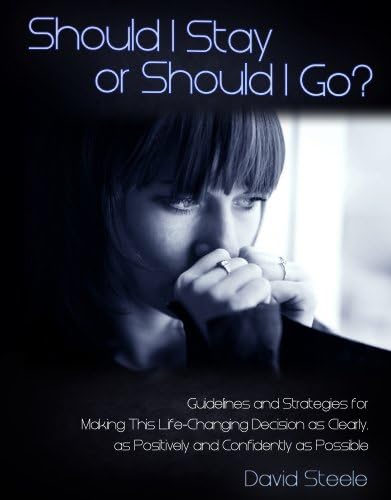 Should I Stay or Should I Go: Guidelines and Strategies for Making This Life Changing Decision as Clearly, Positively, and Confidently as Possible