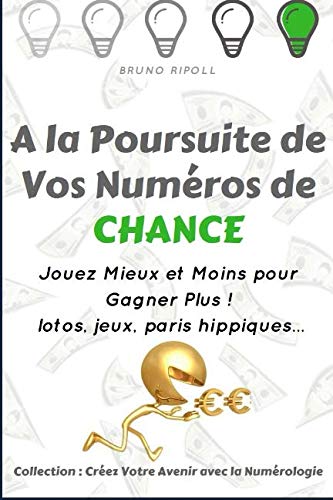 A la Poursuite de Vos Numéros de Chance: Jouez Mieux et Moins pour Gagner Plus ! (Collection Prenez by Bruno Ripoll