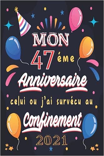 Amazon Com Mon 47 Eme Anniversaire Celui Ou J Ai Survecu Au Confinement 21 Cadeau 47eme Anniversaire Cadeau Anniversaire 47 Ans Homme Femme Carnet De Notes De Joyeux Anniversaire French Edition Publishing A B H Libros
