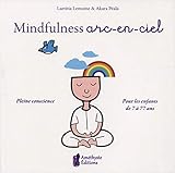 Mindfullness arc-en-ciel : Pleine conscience pour les enfants de 7 à 77 ans by 