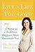 Live a Life You Love: 7 Steps to a Healthier, Happier, More Passionate You