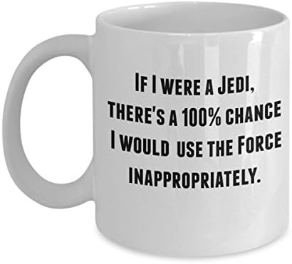 If I were a Jedi, there's a 100% chance I would use the Force inappropriately- Funny mug for Star Wars fans!- For him or her, dad, mom, friend, brother or wannabe Jedi