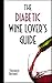 The Diabetic Wine Lover's Guide: How Moderate Consumption Of Dry Red Wine Can Improve Your Health, Even If You Are Diabetic Or Pre-Diabetic by Theodore Berland