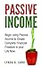 Passive Income: Begin Using Passive Income To Create Complete Financial Freedom In Your Life Now