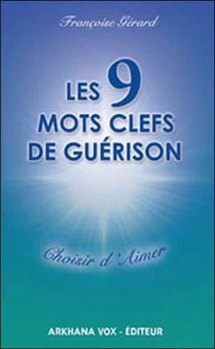 Les 9 mots clefs de guérison : Choisir d'aimer by Françoise Gérard