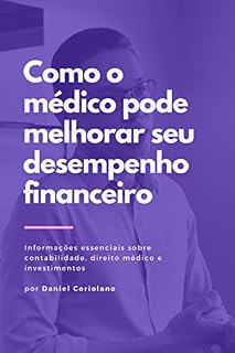 Livro Como o médico pode melhorar seu desempenho financeiro: Informações essenciais sobre contabilidade, direito médico e investimentos