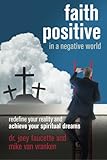 Faith Positive in a Negative World: Redefine Your Reality and Achieve Your Spiritual Dreams by Dr. Joey Faucette, Mike Van Vranken