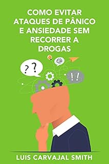 Livro COMO CONTROLAR A ANSIEDADE E OS ATAQUES DE PÂNICO SEM DROGAS NUM CURTO ESPAÇO DE TEMPO: Técnicas e Segredos Nunca Mostrados para Superar a Ansiedade, Enfrentar com Preocupações e Vencer Insónias