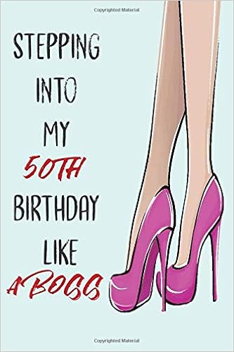 Stepping Into My 50th Birthday Like A Boss Funny Journal For Women Awesome Birthday Gift Notebook 50th Years Old Girl Women Girlfriend Mom And Sister Lined Journal 100 Pages 6 X 9 Matte