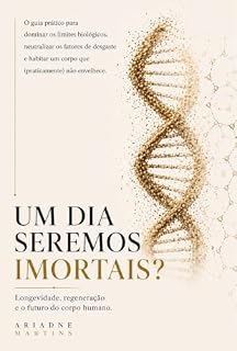 Livro UM DIA SEREMOS IMORTAIS?: Longevidade, Regeneração e o futuro do corpo humano.