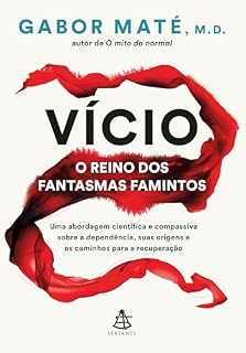 Livro Vício: o reino dos fantasmas famintos: Uma abordagem científica e compassiva sobre a dependência, suas origens e os caminhos para a recuperação
