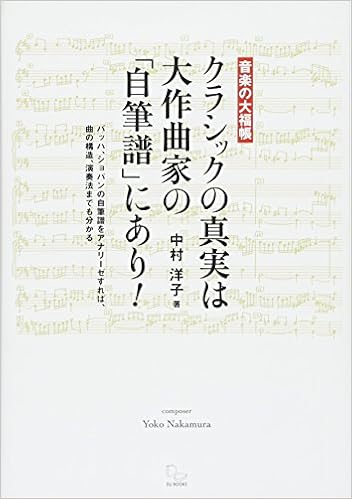 クラシックの真実は大作曲家の 自筆譜 にあり バッハ ショパンの自筆譜をアナリーゼすれば 曲の構造 演奏法までも分かる 中村洋子 本 通販 Amazon