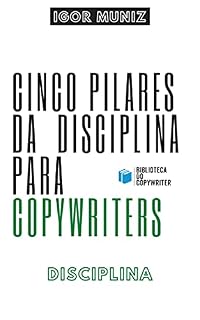 Livro CINCO PILARES DA DISCIPLINA PARA COPYWRITERS: Biblioteca do Copywriter