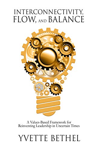 Interconnectivity, Flow, and Balance: A Values-Based Framework for Reinventing Leadership in Uncertain Times