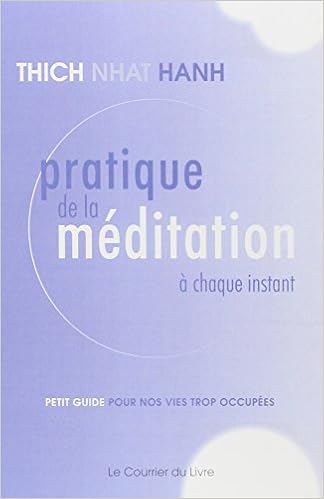 Pratique de la méditation à chaque instant : Petit guide pour nos vies trop occupées, by Thich Nhat Hanh