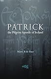 Patrick: The Pilgrim Apostle of Ireland by