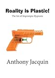 Reality is Plastic. The Art of Impromptu Hypnosis.