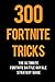 300 Fortnite Tricks: The Ultimate Fortnite Battle Royale Strategy Guide